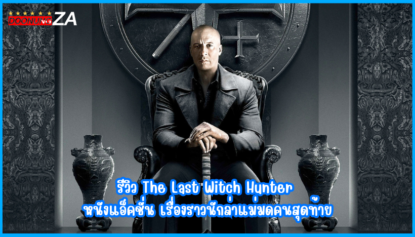 รีวิว The Last Witch Hunter หนังแอ็คชั่น เรื่องราวนักล่าแม่มดคนสุดท้าย